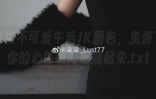 惊艳柒柒不可爱午后JK图包，免费下载让你的心情瞬间明媚起来.txt